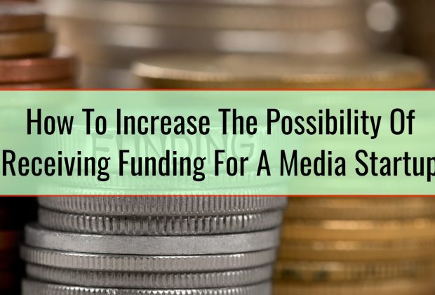 How To Increase The Possibility Of Receiving Funding For A Media Startup