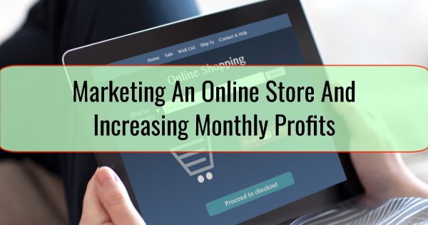 Marketing An Online Store And Increasing Monthly Profits