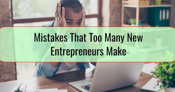Mistakes That Too Many New Entrepreneurs Make