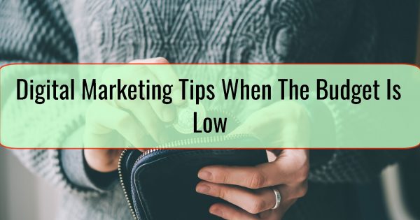 Digital Marketing Tips When The Budget Is Low