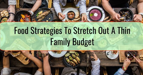 Food Strategies To Stretch Out A Thin Family Budget
