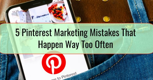 5 Pinterest Marketing Mistakes That Happen Way Too Often
