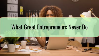 What Great Entrepreneurs Never Do